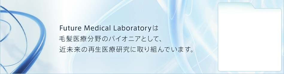 Future Medical Laboratoryは毛髪医療分野のパイオニアとして、近未来の頭髪医療研究に取り組んでいます。