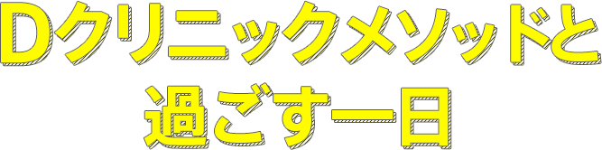 Dクリニックメソッドと過ごす一日